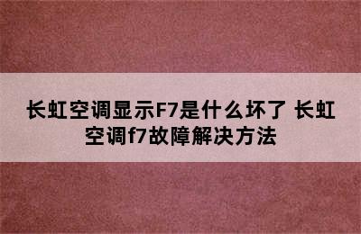 长虹空调显示F7是什么坏了 长虹空调f7故障解决方法